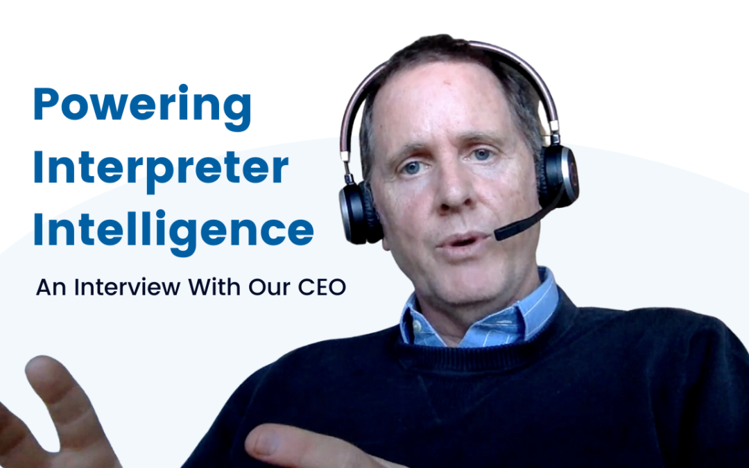 Powering Interpreter Intelligence An Interview With Our CEO