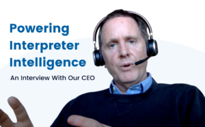Powering Interpreter Intelligence An Interview With Our CEO